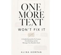 ONE MORE TEXT WON’T FIX IT: A Guided Journal for No Contact, Overthinking, and the Messages You Shouldn’t Send
