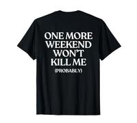 One More Weekend Won’t Kill Me (ON Back) Trendy Maglietta