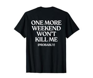 One More Weekend Won’t Kill Me (ON Back) Trendy Maglietta