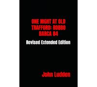 ONE NIGHT AT OLD TRAFFORD: ROBBO BARCA 84: Revised Extended Edition: 1