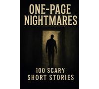 One-Page Nightmares: 100 Scary Short Stories to Keep Your Up All Night: Horror Flash Fiction Collection to Share in the Dark