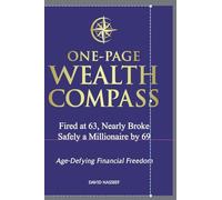 One-Page Wealth Compass: Fired at 63, Nearly Broke, Safely a Millionaire by 69. Age-Defying Financial Freedom.