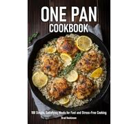One Pan Cookbook: 100 Simple, Satisfying Meals for Fast and Stress-Free Cooking
