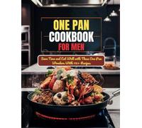One Pan Cookbook for Men : Save Time and Eat Well with These One Pan Wonders With 115+ Recipes