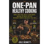 ONE-PAN HEALTHY COOKING: Simple Sheet Pan, Skillet, And Slow Cooker Meals For Easy Weeknight Dinners And Stress-Free Prep