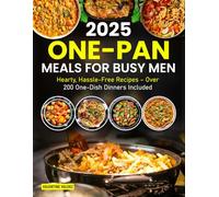 One-Pan Meals for Busy Men 2025: Hearty, Hassle-Free Recipes - Over 200 One-Dish Dinners Included
