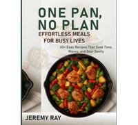 One Pan, No Plan: Effortless Meals for Busy Lives: 60+ Easy Recipes That Save Time, Money, and Your Sanity