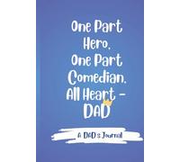 One Part Hero, One Part Comedian, All Heart DAD: Blank lined Journal | A Funny Notebook Gift For Him | 6" x 9" | 100 Pages | Gag Gift for Dad, ... Day, birthdays, and everyday journaling