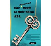 One Password Book To Rule Them All: The Keeper of Secrets That Cannot Be Named : usernames, logins, web addresses, contacts, security codes, an ... co-workers, friends, family, special ocassion