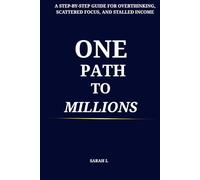 One Path To Millions: A Step By Step Guide for Overthinking, Scattered Focus, and Stalled Income