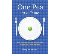 One Pea at a Time: Calm, practical ways to end the dinner-table standoﬀ with a young picky eater
