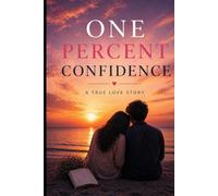 One Percent Confidence: A Love Story That Broke Me and Built Me Again