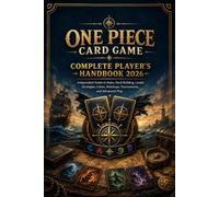 ONE PIECE CARD GAME COMPLETE PLAYER’S HANDBOOK 2026: Independent Guide to Rules, Deck Building, Leader Strategies, Colors, Matchups, Tournaments, and Advanced Play