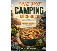 One Pot Camping Kochbuch: Minimalistisch kochen unterwegs - schnelle und einfache Rezepte mit wenigen Zutaten, kaum Abwasch und vollem Geschmack für Zelt, Van und Wohnmobil
