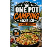 One Pot Camping Kochbuch ohne Stress: Einfache, leckere Gerichte in unter 20 Minuten mit nur einem Topf | Günstige Zutaten und wenig Abwasch für eine stressfreie Reise