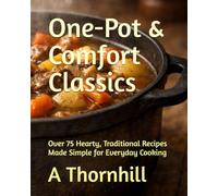 One-Pot & Comfort Classics: Over 75 Hearty, Traditional Recipes Made Simple for Everyday Cooking