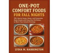 ONE-POT COMFORT FOODS FOR FALL NIGHTS: 190+ Hearty Soups, Stews, and Casseroles Made Simple with Easy One-Pot Dishes to Warm Your Autumn Evenings