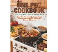 ONE POT COOKBOOK Quick Soups, Pasta & Stews for Effortless Dinners: Easy One-Pot Meals Delicious Meals for a Feast & Big Nights with Meats, Cheeses & Desserts