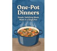 One-Pot Dinners: Simple, Satisfying Meals Made in a Single Pan