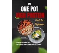 One-Pot High-Protein Meals for Beginners: 60 Easy, One-Pot Recipes with Simple Ingredients, Clear Instructions, and Approximate Nutrition