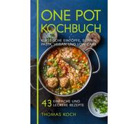 One Pot Kochbuch: Klassische Eintöpfe, Suppen, Pasta, vegan und Low Carb, 43 einfache und leckere Rezepte