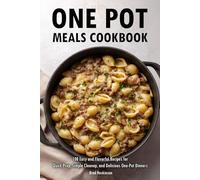One Pot Meals Cookbook: 100 Easy and Flavorful Recipes for Quick Prep, Simple Cleanup, and Delicious One-Pot Dinners