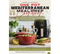 ONE-POT MEDITERRANEAN MEAL PREP COOKBOOK: 60 Quick and Healthy One-Pot Recipes for Simple Mediterranean Meal Prep - Fresh Flavors, Minimal Cleanup, Maximum Nutrition