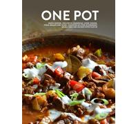 One Pot: Pasta Dinner, Crockpot Casserole, Dump Dinner, Pizza Skillet and More; Discover No-Fuss Nourishing Meals That are Packed With Flavor