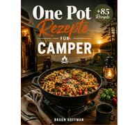 One Pot Rezepte für CAMPER: Das Camping-Kochbuch mit über 80 schnellen und einfachen Gerichten, die in 20 Minuten zubereitet sind - perfekt für Zeltcamper, Van-Reisende und Wohnmobil-Abenteuer.