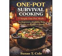 ONE-POT SURVIVAL COOKING: 75 Simple One-Pot Meals for Beginners, Students, Busy People, and Budget Cooking