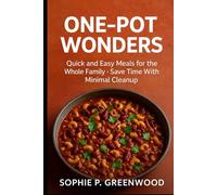 One-Pot Wonders: Quick and Easy Meals for the Whole Family Save Time With Minimal Cleanup