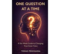 ONE QUESTION AT A TIME: A Six-W uide to Changing Your Inner Voice