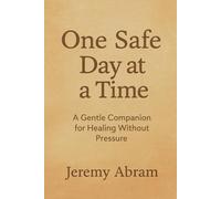 One Safe Day at a Time: A Gentle Companion for Healing Without Pressure