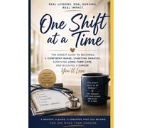 One Shift At A Time: The honest guide to becoming a confident nurse, charting smarter, surviving long-term care and building a career you’ll love