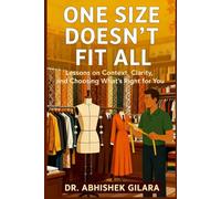 ONE SIZE DOESN’T FIT ALL: Lessons on Context, Clarity, and Choosing What’s Right for You