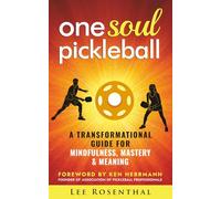 One Soul Pickleball - A Journey for Growth, Gratitude & Greatness: A Transformational Guide for Mindfulness, Mastery & Meaning