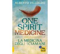 Libri Alberto Villoldo - One Spirit Medicine. La Medicina Degli Sciamani
