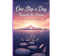 One Step a Day towards the Dream - Daily Progress Journal: A Daily Planner for Productivity, Habit Tracking, Goal Setting and Motivation to achieve what matters the most