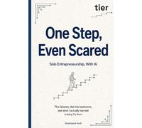 One Step, Even Scared: Solo Entrepreneurship, With AI: The Failures, the Trial and Error, and What I Actually Learned Building Tier Brew