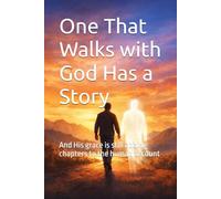 One That Walks with God Has a Story: And His grace is still adding chapters to the human account
