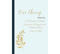 One Thing: A Journal of Weekly Scriptures, Prompts and Tasks to Draw Closer to God