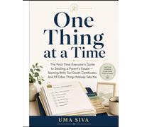 One Thing at a Time: The First-Time Executor's Guide to Settling a Parent's Estate - Starting With Ten Death Certificates And 99 Other Things Nobody Tells You