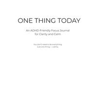 One Thing Today: An ADHD-Friendly Focus Journal for Clarity and Calm