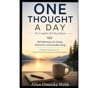 ONE THOUGHT A DAY - The Complete 365-Day Edition: 365 Reflections for Clarity, Awareness, and Everyday Living - A Simple Daily Practice for Seeing Clearly and Living with Less Mental Noise