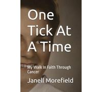 One Tick At A Time: My Walk In Faith Through Cancer