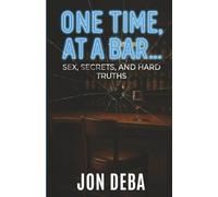 One time, at a bar...: Sex, Secrets, and Hard Truths
