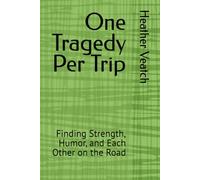 One Tragedy Per Trip: Finding Strength, Humor, and Each Other on the Road