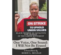One Voice, One Sound: I Will Not Be Erased-Black Women as Catalysts for Change in the Labor Movement