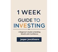 One Week Guide to Investing: A Beginner’s Guide to Building Wealth with Confidence