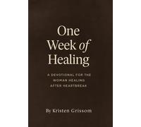 One Week of Healing: A Devotional for the Woman Healing After Heartbreak